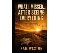 What I Missed...After Seeing Everything: Finding the Beatitudes in Forty Years Behind the Badge