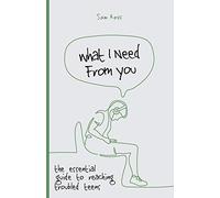 What I Need From You: the essential guide to reaching troubled teens