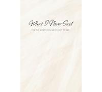 What I Never Said: For The Words You Never Got To Say