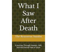 What I Saw After Death: A Journey Through Heaven, Hell, and the Eternal Fate of Souls