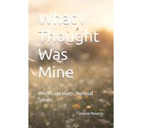 What I Thought Was Mine: When Love Hurts, Survival Speaks