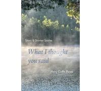 What I Thought You Said: Short and Shorter Stories