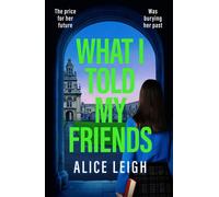What I Told My Friends An unmissable, gripping dark academia novel perfect for fans of When We Were Silent and The Four - Alice Leigh - Canelo Crime - ebook (ePub) - Livre