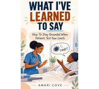 WHAT I’VE LEARNED TO SAY: How To Stay Grounded When Patients Test Your Limits