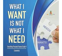 What I Want Is Not What I Need Everything Personal Finance Grade 4 Economics