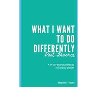 What I Want To Do Differently - Post-Divorce - A 14-day journal prompt to honor your growth: The most organized, effective way to make sure you can ... from your divorce to your life going forward.