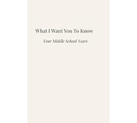 What I Want You to Know: Your Middle School Years: Your Middle School Years