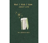 What I Wish I Knew: About Life