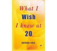 What I Wish I Knew At 20