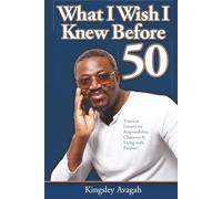 What I Wish I Knew Before 50: Timeless Lessons on Responsibility, Character & Living with Purpose