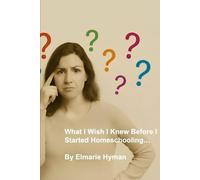 What I Wish I Knew Before I Started Homeschooling: A Practical Guide to Avoiding Common Pitfalls and Creating a Thriving Homeschool Journey