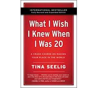 What I Wish I Knew When I Was 20 - 10th Anniversary Edition: A Crash Course on Making Your Place in the World