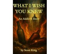 What I Wish You Knew: An Addict's Story