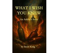 What I Wish You Knew An Addict's Story - Scott King - Scott King - ebook (ePub) - Livre