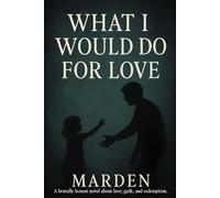 WHAT I WOULD DO FOR LOVE: A father. A daughter. A decision no one should ever face.