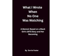 What I Wrote When No One Was Watching: A Memoir Based on a Black Girl’s 1975 Diary and Her Becoming