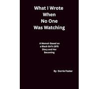 What I Wrote When No One Was Watching: A Memoir Based on a Black Girl’s 1975 Diary and Her Becoming