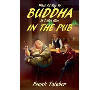 What I'd Say To Buddha If I Met Him In The Pub