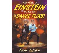 What I'd Say To Einstein If I Met Him On The Dance Floor