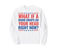 What If A Bomb Drops on Your Head Right Now? Sweatshirt