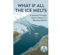 What If All the Ice Melts: A Journey Through Earth's Future in a Warming World