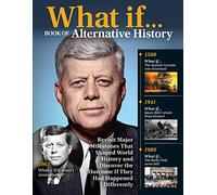 What If…book of Alternative History: Revisit Major Milestones That Shaped World History and Discover the Outcome If They Had Happened Differently