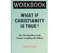 What If Christianity Is True? Workbook: How One Question Could Change Everything We Believe