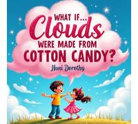What If...Clouds Were Made of Cotton Candy?: A Whimsical Children’s Story About Candy Skies, Playful Adventures, and Life Lessons for Ages 3 to 8