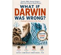 WHAT IF DARWIN WAS WRONG?: Putting Evolution to the Test