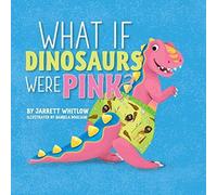 What If Dinosaurs Were Pink?