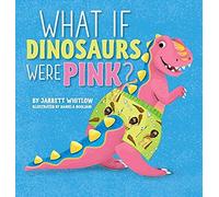 What If Dinosaurs Were Pink?