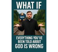 What if Everything You've been Told About God is Wrong?: A short book about the God who controls everything, loses nothing, and saves everyone.