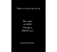 What If Feels To Be Loved: The Stages Of Love Thru A Poets Eyes