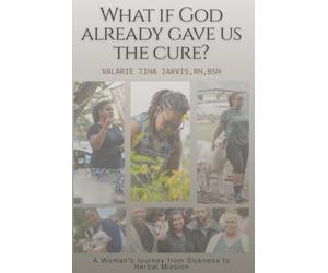 What if God Already Gave the Cure?: A Woman's Journey from Sickness to Herbal Mission
