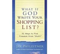 What If God Wrote Your Shopping List 52 Ways to Find Freedom from Stuff by Jay Payleitner Jay Payleitner (Auteur)