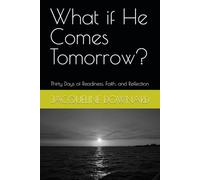 What if He Comes Tomorrow?: Thirty Days of Readiness, Faith, and Reflection
