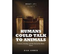 What If Humans Could Talk to Animals: When Animals Answer Back: Rights, Food, and Kinship in a Shared World