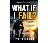 What If I Fail?: How to Bounce Back from Mistakes, Build Resilience, and Keep Moving Forward