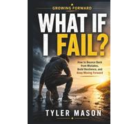 What If I Fail?: How to Bounce Back from Mistakes, Build Resilience, and Keep Moving Forward