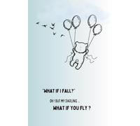 What If I FALL? ... Oh! But My Darling … What If You FLY?: Featuring Motivational Quotes Inside , An Inspirational Lined Notebook for Reflection, Goal Setting, and New Beginnings Perfect for Gifts