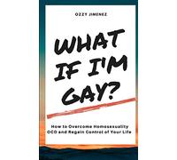 What If I'm Gay?: How to Overcome Homosexuality OCD and Regain Control of Your Life.