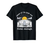 What If I'm Just Not Feral Enough ? - Drôle de Raton Laveur T-Shirt