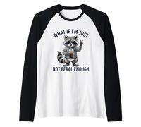 What If I'm Just Not Feral Enough Sarcastic Raton Laveur Manche Raglan