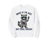 What If I'm Just Not Feral Enough Sarcastic Raton Laveur Sweatshirt