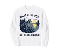 What If I'm Just Not Feral Enough Sarcastic Raton Laveur Sweatshirt