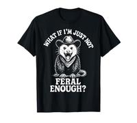 What If I'm Just Not Feral Enough? T-Shirt