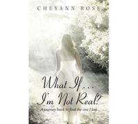 What If...Im Not Real A Journey Back to Find the One I Lost - Cheyann Rose - Author Solutions Inc - Livre en Anglais Cheyann RoseCheyann Rose (Auteur)