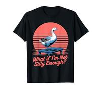 What If I'm Not Silly Enough Goose Funny Silly Goose Humour T-Shirt