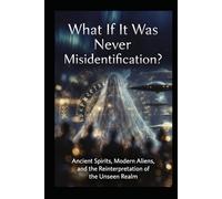 What If It Was Never Misidentification?: Ancient Spirits, Modern Aliens, and the Reinterpretation of the Unseen Realm