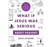 What If Jesus Was Serious About Heaven? - A Visual Guide To Experiencing God`S Kingdom Among Us